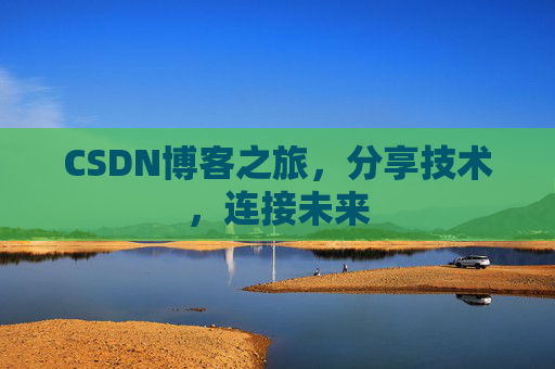 CSDN博客之旅，分享技术，连接未来